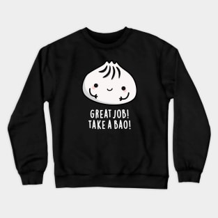 Great Job Take A Bao Cute Dimsum puns are life Crewneck Sweatshirt